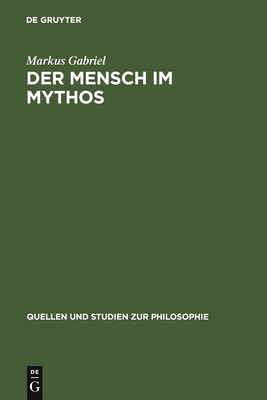 Der Mensch Im Mythos: Untersuchungen ber Ontotheologie, Anthropologie Und Selbstbewutseinsgeschichte in Schellings Philosophie Der Mythologie - Gabriel, Markus