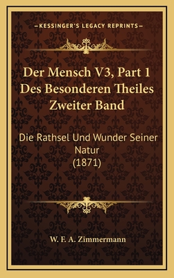 Der Mensch V3, Part 1 Des Besonderen Theiles Zweiter Band: Die Rathsel Und Wunder Seiner Natur (1871) - Zimmermann, W F a