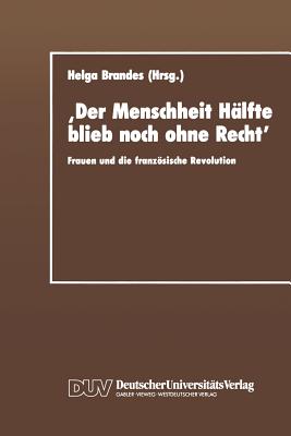 'der Menschheit H?lfte Blieb Noch Ohne Recht': Frauen Und Die Franzsische Revolution - Brandes, Helga (Editor)