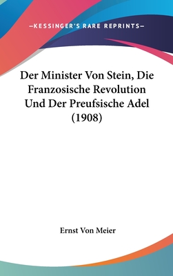 Der Minister Von Stein, Die Franzosische Revolution Und Der Preufsische Adel (1908) - Meier, Ernst Von