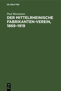 Der Mittelrheinische Fabrikanten-Verein, 1869-1919: Eine Gedenkschrift Zu Seinem 50jhrigen Bestehen Zugleich Ein Bild Deutscher Wirtschaftsvertretung