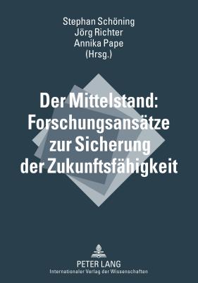 Der Mittelstand: Forschungsansaetze Zur Sicherung Der Zukunftsfaehigkeit - Schning, Stephan (Editor), and Richter, Jrg (Editor), and Pape, Annika (Editor)