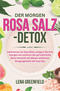 Der Morgen Rosa Salz-Detox: Verbrennen Sie Bauchfett, steigern Sie Ihre Energie und verlieren Sie auf nat?rliche Weise Gewicht mit diesem einfachen Morgengetr?nk mit rosa Salz