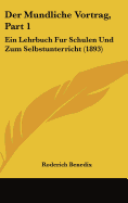 Der Mundliche Vortrag, Part 1: Ein Lehrbuch Fur Schulen Und Zum Selbstunterricht (1893)