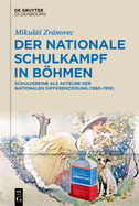 Der Nationale Schulkampf in Bhmen: Schulvereine ALS Akteure Der Nationalen Differenzierung (1880-1918)