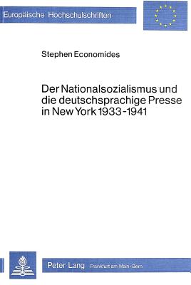 Der Nationalsozialismus Und Die Deutschsprachige Presse in New York 1933-1941 - Economides, Stephen