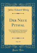 Der Neue Pitaval, Vol. 19: Eine Sammlung Der Interessantesten Criminalgeschichten Aller L?nder Aus ?lterer Und Neuerer Zeit (Classic Reprint)