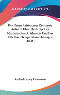 Der Neuen Aristoxener Zerstreute Aufsatze Uber Das Irrige Der Musikalischen Arithmetik Und Das Eitle Ihrer Temperaturrechnungen (1846)