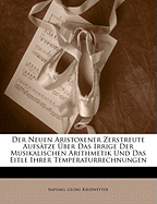 Der Neuen Aristoxener Zerstreute Aufsatze Uber Das Irrige Der Musikalischen Arithmetik Und Das Eitle Ihrer Temperaturrechnungen