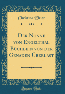 Der Nonne Von Engelthal Bchlein Von Der Genaden berlast (Classic Reprint)