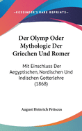 Der Olymp Oder Mythologie Der Griechen Und Romer: Mit Einschluss Der Aegyptischen, Nordischen Und Indischen Gotterlehre (1868)