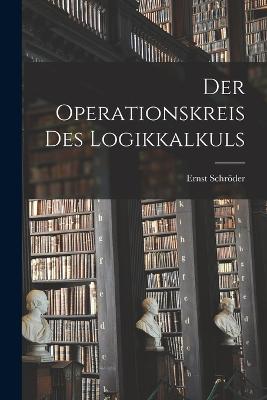 Der Operationskreis Des Logikkalkuls - Schrder, Ernst