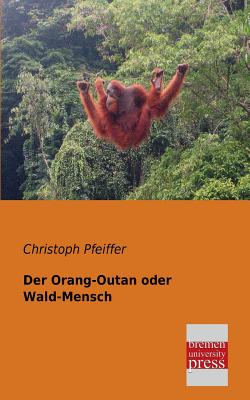 Der Orang-Outan Oder Wald-Mensch - Pfeiffer, Christoph