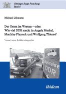 Der Osten Im Westen - Oder: Wie Viel Ddr Steckt in Angela Merkel, Matthias Platzeck Und Wolfgang Thierse?. Versuch Einer Kollektivbiographie