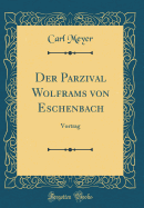 Der Parzival Wolframs Von Eschenbach: Vortrag (Classic Reprint)