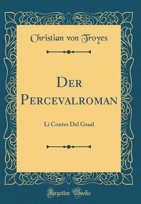 Der Percevalroman: Li Contes del Graal (Classic Reprint) - Troyes, Christian Von