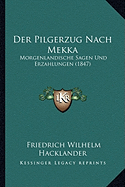 Der Pilgerzug Nach Mekka: Morgenlandische Sagen Und Erzahlungen (1847) - Hacklander, Friedrich Wilhelm