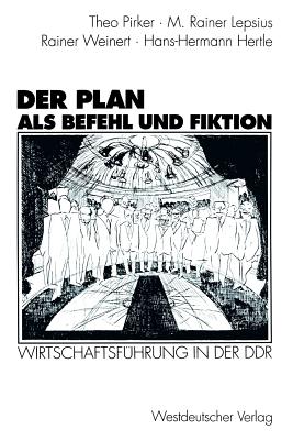 Der Plan ALS Befehl Und Fiktion: Wirtschaftsfhrung in Der Ddr. Gesprche Und Analysen - Pirker, Theo, and Lepsius, M Rainer, and Weinert, Rainer