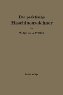 Der Praktische Maschinenzeichner: Leitfaden Fr Die Ausfhrung Moderner Maschinentechnischer Zeichnungen