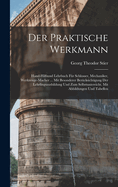 Der Praktische Werkmann: Hand-Hilfsund Lehrbuch Fur Schlosser, Mechaniker, Werkzeuge-Macher ... Mit Besonderer Berucksichtigung Der Lehrlingsausbildung Und Zum Selbstunterricht. Mit Abbildungen Und Tabellen