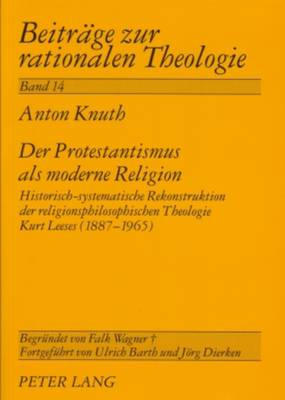 Der Protestantismus ALS Moderne Religion: Historisch-Systematische Rekonstruktion Der Religionsphilosophischen Theologie Kurt Leeses (1887-1965) - Dierken, Jrg (Editor), and Knuth, Anton