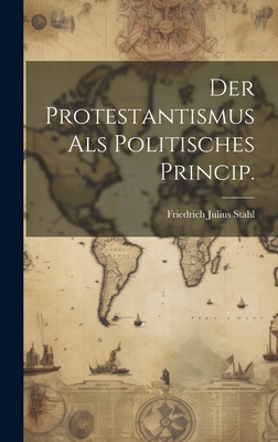 Der Protestantismus ALS Politisches Princip. - Stahl, Friedrich Julius