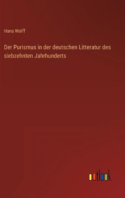 Der Purismus in der deutschen Litteratur des siebzehnten Jahrhunderts - Wolff, Hans