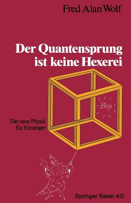 Der Quantensprung Ist Keine Hexerei: Die Neue Physik Fur Einsteiger - Wolf, Fred Alan, PhD