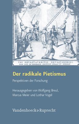 Der Radikale Pietismus: Perspektiven Der Forschung - Breul, Wolfgang (Editor), and Meier, Marcus (Editor), and Vogel, Lothar (Editor)