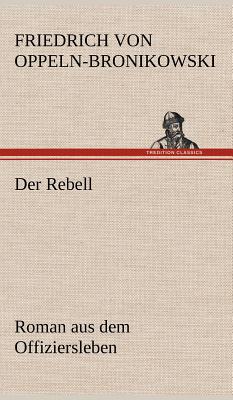 Der Rebell - Oppeln-Bronikowski Von, Friedrich