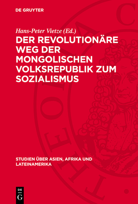 Der Revolution?re Weg Der Mongolischen Volksrepublik Zum Sozialismus: Probleme Der Umgehung Des Kapitalistischen Entwicklungsstadiums - Vietze, Hans-Peter (Editor)