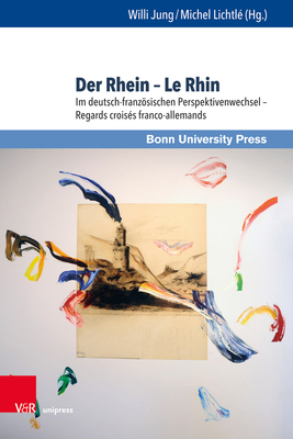 Der Rhein - Le Rhin: Im Deutsch-Franzosischen Perspektivenwechsel - Regards Croises Franco-Allemands - Jung, Willi (Contributions by), and Lichtle, Michel (Contributions by), and Acciaioli, Stefania (Contributions by)