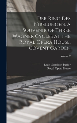 Der Ring des Nibelungen. A Souvenir of Three Wagner Cycles at the Royal Opera House, Covent Garden; Volume 2 - Parker, Louis Napoleon, and House, Royal Opera