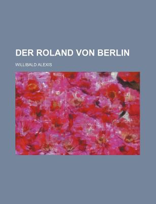 Der Roland Von Berlin - Alexis, Willibald