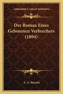 Der Roman Eines Geborenen Verbrechers (1894) - Bianchi, A G