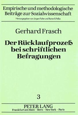 Der Ruecklaufprozess Bei Schriftlichen Befragungen: Formale Modelle Zur Analyse Kollektiver Regelmaessigkeiten - Falter, J?rgen W (Editor), and Frasch, Gerhard