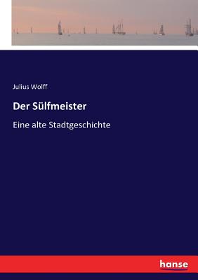 Der Slfmeister: Eine alte Stadtgeschichte - Wolff, Julius