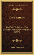 Der Saturnier: Und Sein Verhaltniss Zum Spateren Romischen Volksverse (1885)