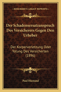 Der Schadensersatzanspruch Des Versicherers Gegen Den Urheber: Der Korperverletzung Oder Totung Des Versicherten (1896)