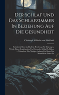 Der Schlaf Und Das Schlafzimmer In Beziehung Auf Die Gesundheit: Enthaltend Eine Ausfhrliche Belehrung Fr Diejenigen, Welche Einen Erquickenden Und Gesunden Schlaf Zu Haben ... Wnschen: Ein Nthiger Anhang Zur Kunst Das Menschliche Leben Zu