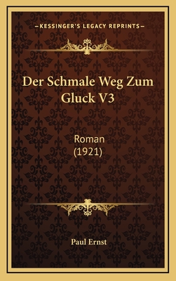 Der Schmale Weg Zum Gluck V3: Roman (1921) - Ernst, Paul