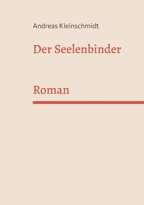 Der Seelenbinder: Roman - Kleinschmidt, Andreas