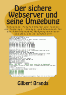 Der Sichere Webserver Und Seine Umgebung: Aufsetzen, Programmieren Und Testen: Ein Trainings-, Ubungs- Und Ideenbuch Fur Den Administrator, Webprogrammierer Und Den, Der Es Werden Will