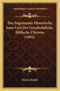 Der Sogenannte Historische Jesus Und Der Geschichtliche, Biblische Christus (1892)