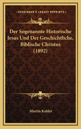 Der Sogenannte Historische Jesus Und Der Geschichtliche, Biblische Christus (1892)