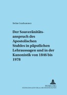 Der Souveraenitaetsanspruch Des Apostolischen Stuhles in Paepstlichen Lehraussagen Und in Der Kanonistik Von 1846 Bis 1978