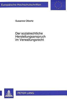 Der Sozialrechtliche Herstellungsanspruch Im Verwaltungsrecht: Vom Sozialrechtlichen Zum Oeffentlich-Rechtlichen Herstellungsanspruch? - Olbertz, Susanne