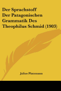 Der Sprachstoff Der Patagonischen Grammatik Des Theophilus Schmid (1903) - Platzmann, Julius