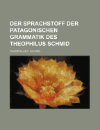 Der Sprachstoff Der Patagonischen Grammatik Des Theophilus Schmid