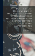 Der Stil in Den Technischen Und Tektonischen K?nsten, Oder Praktische Aesthetik. Zweiter Band. Keramik, Tektonik, Stereotomie, Metallotechnik.